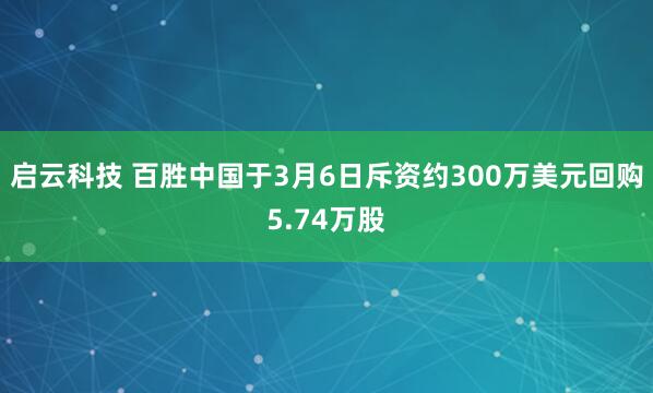 启云科技 百胜中国于3月6日斥资约300万美元回购5.74万股